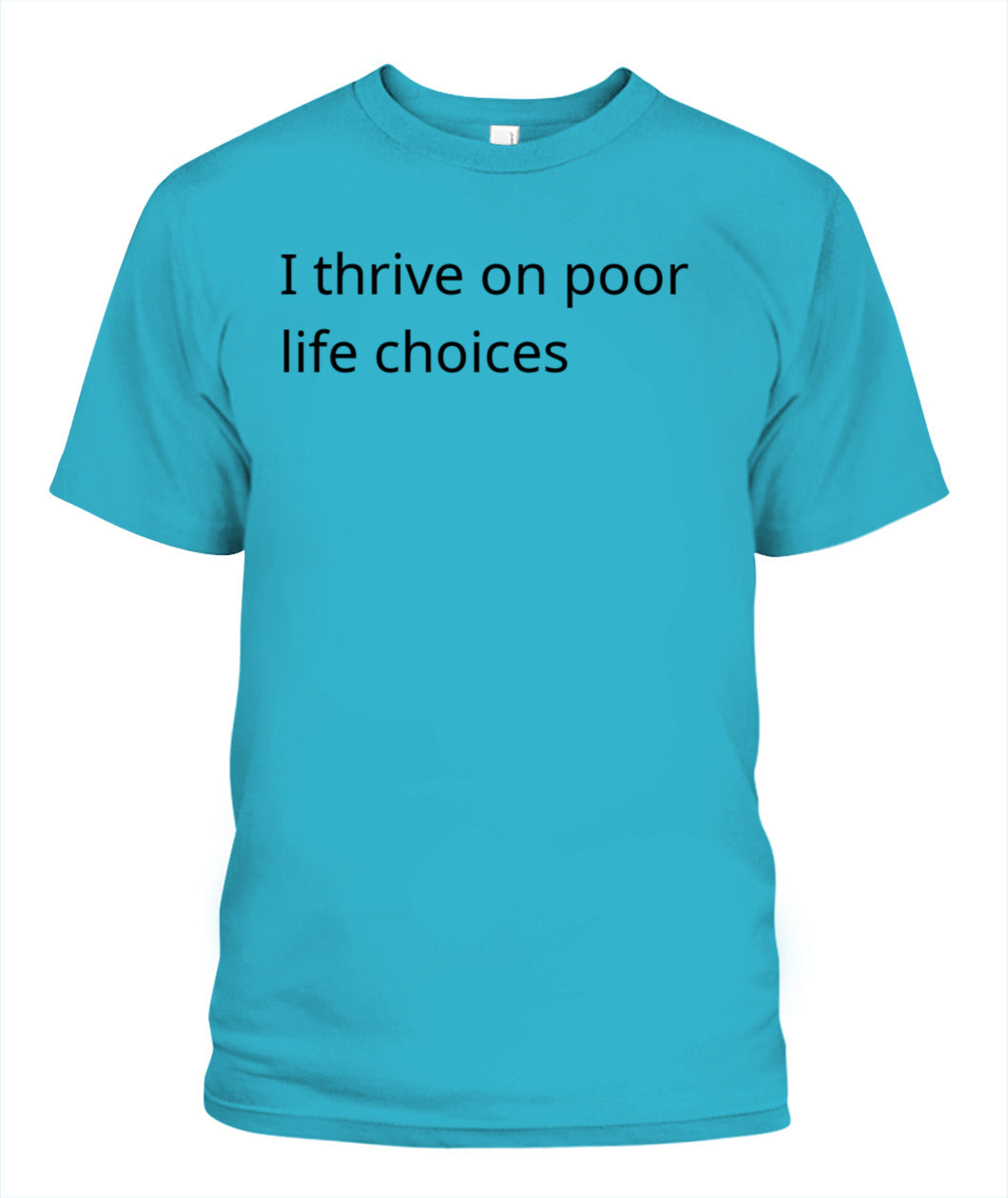 Cynical Tee Shirt (I thrive on poor decisions)