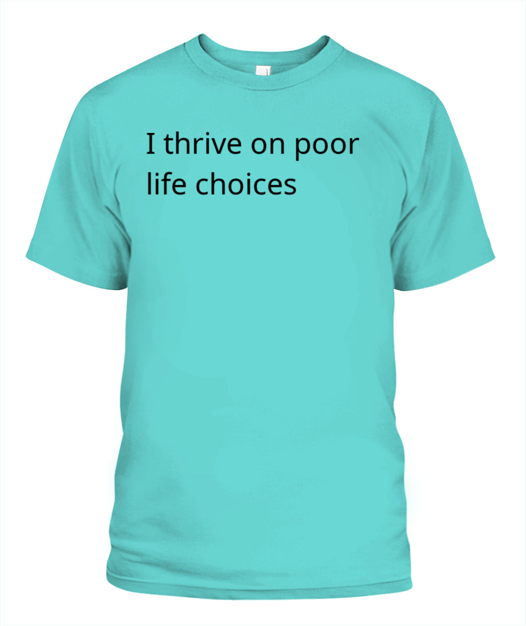 Cynical Tee Shirt (I thrive on poor decisions)